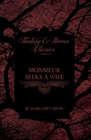 Monsieur Seeks a Wife (Fantasy and Horror Classics), Irwin Margaret