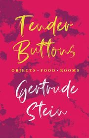 Tender Buttons - Objects. Food. Rooms.;With an Introduction by Sherwood Anderson, Stein Gertrude