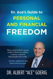 Dr. Ace's Guide to Personal and Financial Freedom, Goerig Dr. Albert 
