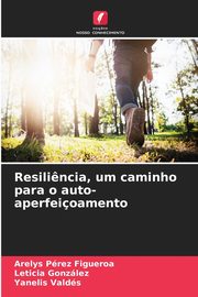 Resili?ncia, um caminho para o auto-aperfeioamento, Prez Figueroa Arelys