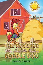 The Rooster who Lost His Cock a Doodle Doo, Tucker Shirley
