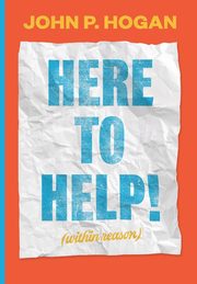 Here to Help! (within reason), Hogan John P.