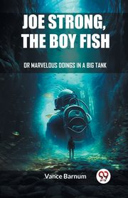 Joe Strong, The Boy Fish Or Marvelous Doings In A Big Tank, Barnum Vance