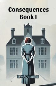 Consequences Book I, Delafield E. M.