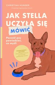 Jak Stella uczya si mwi. Pozwl psu powiedzie, co myli, Hunger Christina