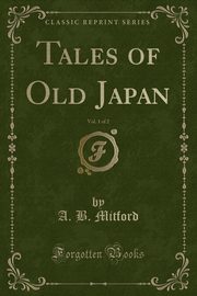 ksiazka tytu: Tales of Old Japan, Vol. 1 of 2 (Classic Reprint) autor: Mitford A. B.