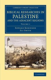 Biblical Researches in Palestine and the Adjacent Regions - Volume             1, Robinson Edward