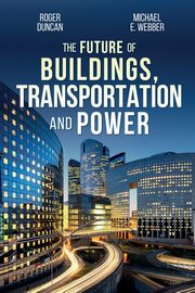 The Future of Buildings, Transportation and Power, Duncan Roger