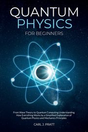 ksiazka tytu: Quantum physics and mechanics for beginners autor: Pratt Carlos