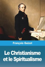 Le Christianisme et le Spiritualisme, Guizot Franois