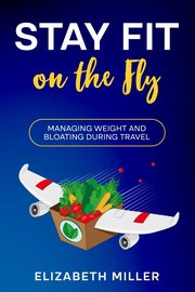Stay Fit on the Fly, Miller Elizabeth