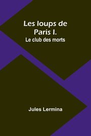 Les loups de Paris I. Le club des morts, Lermina Jules