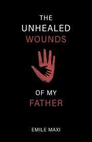 The Unhealed Wounds of My Father, Maxi Emile