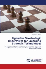Ugandan Geostrategic Imperatives for Emerging Strategic Technologies, Lubowa Jeremiah