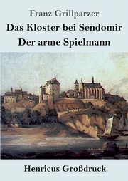 Das Kloster bei Sendomir / Der arme Spielmann (Grodruck), Grillparzer Franz
