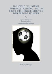 D-Jugend / C-Jugend Fuballtraining - Mit 10 Profi-Trainingseinheiten den Erfolg sichern, Schnepper Wolfgang