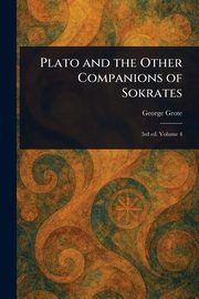 Plato and the Other Companions of Sokrates, Grote George