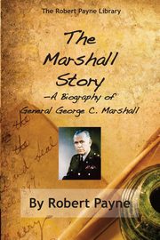 The Marshall Story, A Biography of General George C. Marshall, Payne Robert