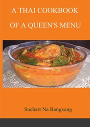 A THAI COOKBOOK OF A QUEEN'S MENU, Na Bangxang Suchart