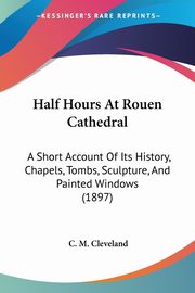 Half Hours At Rouen Cathedral, Cleveland C. M.