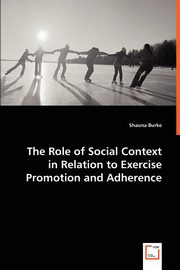 The Role of Social Context in Relation to Exercise Promotion and Adherence, Burke Shauna