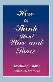 How to Think about War and Peace, Adler Mortimer Jerome