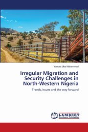 Irregular Migration and Security Challenges in North-Western Nigeria, Muhammad Yunusa Uba