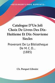 Catalogue D'Un Joli Choix De Livres Des Dix-Huitieme Et Dix-Neuvieme Siecles, Ch. Porquet Libraire