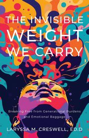The Invisible Weight We Carry, Creswell Laryssa M.
