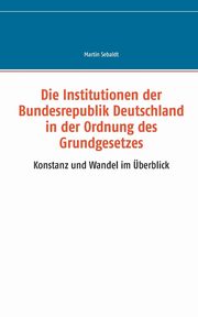 Die Institutionen der Bundesrepublik Deutschland in der Ordnung des Grundgesetzes, Sebaldt Martin