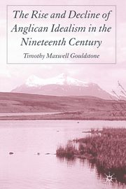 The Rise and Decline of Anglican Idealism in the Nineteenth Century, Gouldstone T.