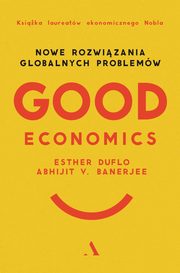 Good Economics Nowe Rozwizania globalnych problemw, Banerjee Abhijit V.,Duflo Esther