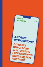 Z nosem w smartfonie Co nasze dzieci robi w internecie i czy na pewno trzeba si tym martwi?, Jachymek Karol