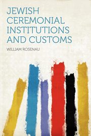 ksiazka tytu: Jewish Ceremonial Institutions and Customs autor: Rosenau William