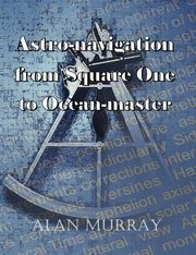 Astro-navigation from Square One to Ocean-master, Murray Alan