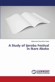 ksiazka tytu: A Study of Ijeroba Festival in Ikare Akoko autor: Dada Adebusola Olorunfemi
