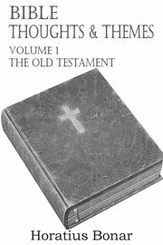 Bible Thoughts & Themes Volume 1 the Old Testament, Bonar Horatius