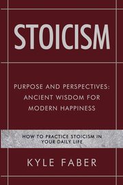 Stoicism - Purpose and Perspectives, Faber Kyle