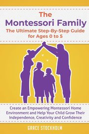 ksiazka tytu: The Montessori Family, The Ultimate Step-By-Step Guide for Ages 0 to 5 autor: Stockholm Grace