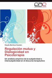 Regulacin mutua y Dialogicidad en Psicoterapia, Martnez Guzmn Claudio