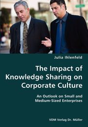 The Impact of Knowledge Sharing on Corporate Culture- An Outlook on Small and Medium-Sized Enterprises, Ihlenfeld Julia