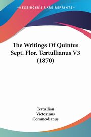 The Writings Of Quintus Sept. Flor. Tertullianus V3 (1870), Tertullian