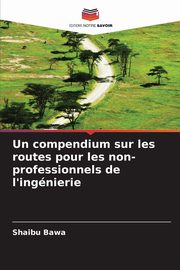 Un compendium sur les routes pour les non-professionnels de l'ingnierie, Bawa Shaibu