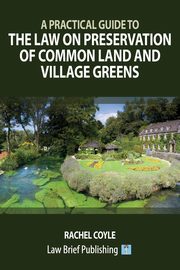 A Practical Guide to the Law on Preservation of Common Land and Village Greens, Coyle Rachel