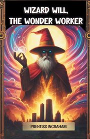 Wizard Will, the Wonder Worker, Ingraham Prentiss