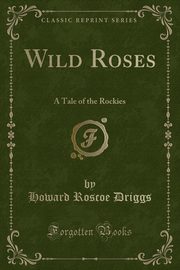 ksiazka tytu: Wild Roses autor: Driggs Howard Roscoe