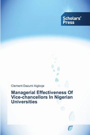 ksiazka tytu: Managerial Effectiveness Of Vice-chancellors In Nigerian Universities autor: Dazumi Aigboje Clement