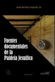 FUENTES DOCUMENTALES DE LA PAIDEIA JESUTICA, DEL REY FAJARDO s.j. Jos