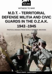 M.D.T. - Territorial Defense Militia and Civic Guards in the O.Z.A.K. 1943-1945, Crippa Paolo