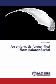 An Enigmatic Funnel Find from Balaton Szod, Horvath Tunde